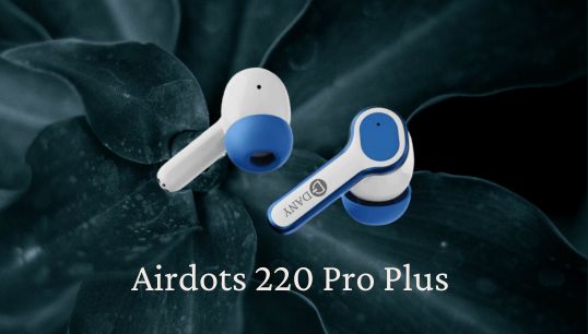 Airdots 220 Pro Plus | All You Need To Know