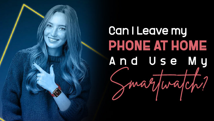 Can I Leave my Phone At Home And Use My Smartwatch?