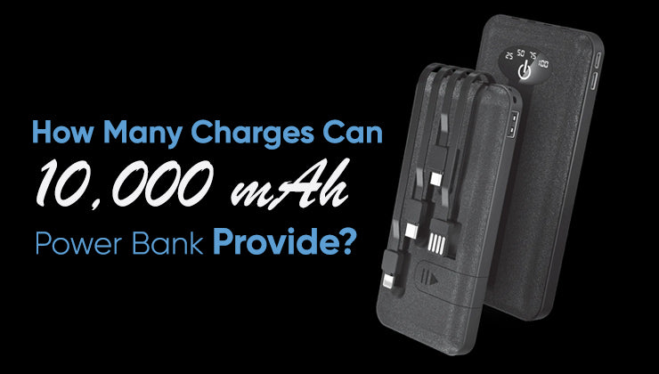 How Many Charges Can 10 000 mAh Power Bank Provide?