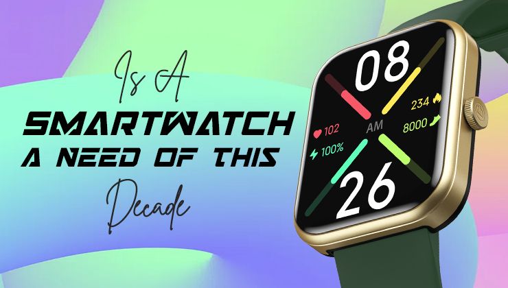 Is A Smartwatch A Need Of This Decade