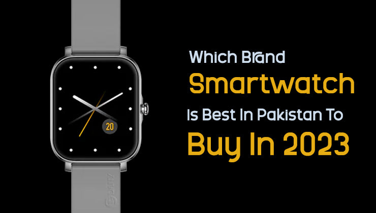 Which Brand Smartwatch Is Best In Pakistan To Buy In 2023
