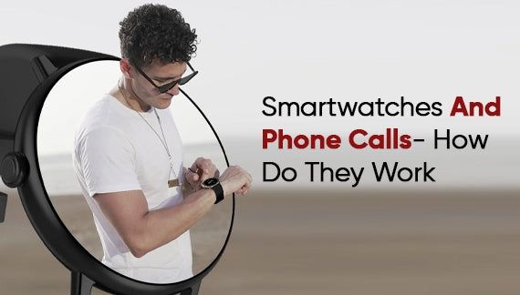 Smartwatches And Phone Calls- How Do They Work?