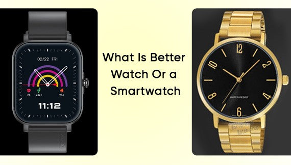 What Is Better Watch Or a Smartwatch?