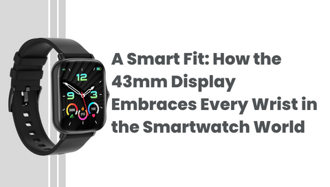 A Smart Fit: How the 43mm Display Embraces Every Wrist in the Smartwatch World