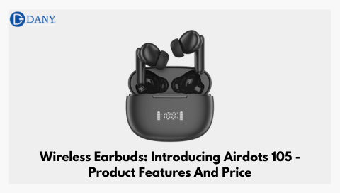 Wireless Earbuds: Introducing Airdots 105 - Product Features And Price