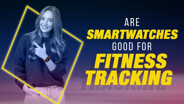 Are Smartwatches Good For Fitness Tracking?