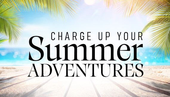 Charge Up Your Summer Adventures