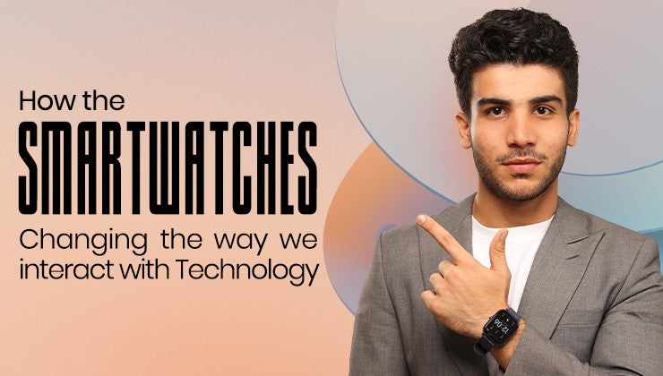 How the Smartwatches Changing the Way We Interact with Technology