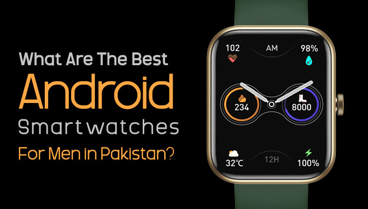 What Are The Best Android Smartwatches For Men in Pakistan?