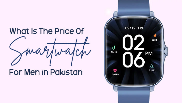 What Is The Price Of Smartwatch For Men in Pakistan